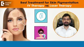 REMOVE PIGMENTATION, Get FAIR SKIN- IV Therapy vs Laser Therapy- Dr.Rajdeep Mysore |Doctors' Circle