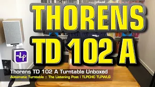 Thorens TD 102 A Turntable Unboxed | The Listening Post | TLPCHC TLPWLG