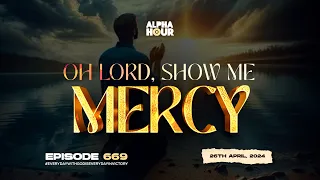 ALPHA HOUR EPISODE 669 | OH LORD, SHOW ME MERCY || 26TH APRIL,2024