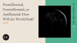 Premillennial, Postmillennial, or Amillennial: How Will the World End? Core Ep 931