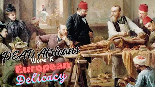 African Corpses Were  A European Delicacy