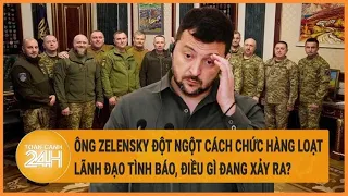 Diễn biến Nga-Ukraine: Ông Zelensky đột ngột cách chức hàng loạt lãnh đạo tình báo Ukraine