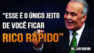 Dr. Lair Ribeiro | O JEITO CERTO PARA FICAR RICO - COMECE A FAZER ISSO HOJE