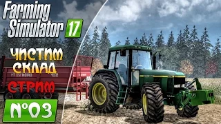 Farming Simulator 17 ● Чистим склад ● СТРИМ ● №03