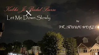 Kabhi Jo Badal Barse x Let Me Down Slowly Mashup | VK MUSIC WORLD