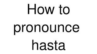 How to Pronounce "hasta" (Spanish)
