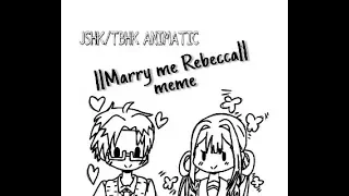 MARRY ME REBECCA MEME||Akane and Aoi||JSHK/TBHK ANIMATIC