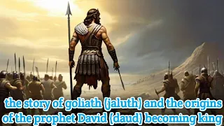 the story of goliath (jaluth) and the origins of the prophet David (daud) becoming king