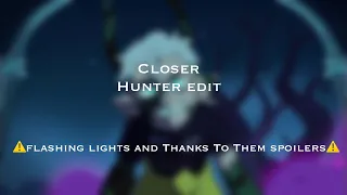 CloserPossessed Hunter edit ⚠️FLASHING LIGHTS AND *MAJOR* SPOILERS⚠️