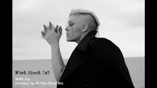 P!nk - What About Us? (Matt Pop Pointing Up At The Stars Mix, unofficial)