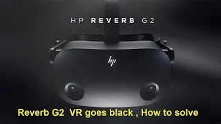 Reverb G2 VR goes black - How to Solve