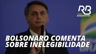 BOLSONARO se pronuncia sobre INELEGIBILIDADE