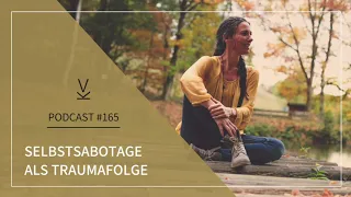 Selbstsabotage als Traumafolge // Podcast #165