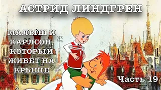 АСТРИД ЛИНДГРЕН. МАЛЫШ И КАРЛСОН, КОТОРЫЙ ЖИВЁТ НА КРЫШЕ. Часть 19.