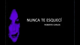 NUNCA TE ESQUECÍ - Roberto Carlos (Letra)