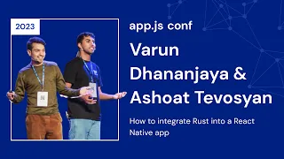 Ashoat Tevosyan & Varun Dhananjaya – How To Integrate Rust Into A React Native App | App.js Conf '23