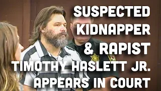 Alleged Kidnapper & Rapist Timothy Haslett Jr. Appears in Court for the First Time Since Arrest