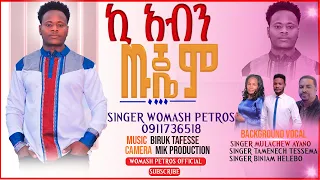 ተለቀቀ !!! Singer Womash Petros ኪ አብን ጡጄም Kii Abbinn Xuujjem ዘማሪ ወማሽ ጴጥሮስ +251911736518