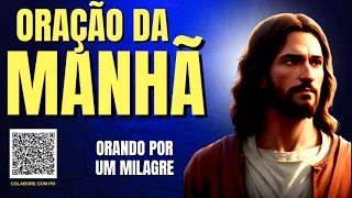 ORAÇÃO DA MANHÃ = ORANDO POR UM MILAGRE