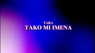 TARA - TAKO MI IMENA (Tekst / Lyrics)