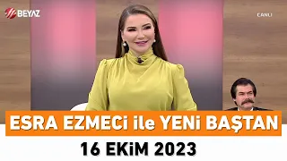 Esra Ezmeci ile Yeni Baştan 16 Ekim 2023