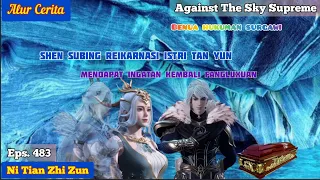 AGAINST THE SKY SUPREME EPS 483 || SHEN SUBING RENKARNASI ISTRI TAN YUN FANG LUXUAN!!