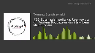 #35 Eutanazja i polityka. Rozmowy z dr. Pawłem Boguszewskim i Jakubem Majmurkiem