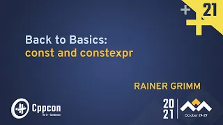 Back to Basics: const and constexpr  - Rainer Grimm - CppCon 2021