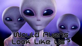 Would Aliens Look Like Us?