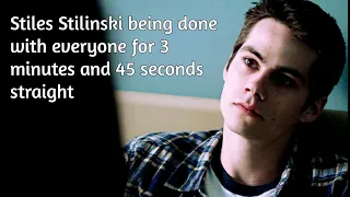 Stiles Stilinski being done with everyone for 3 minutes 45 seconds straight