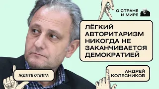 Андрей Колесников: Лёгкий авторитаризм никогда не заканчивается демократией