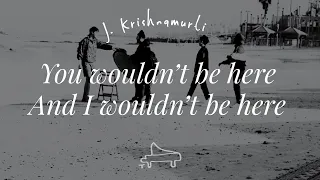 J Krishnamurti | You wouldn’t be here, and I wouldn’t be here | immersive pointer | piano A-Loven