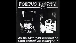 Foetus Party – On Ne Fait Pas D'omelette Sans Casser De Bourgeois