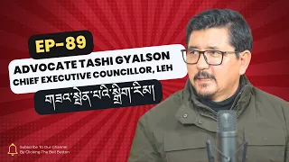 ADVOCATE TASHI GYALSON | EPISODE 89 | CEC LEH | LAHDC | LZA SPENBEY DIGRIM