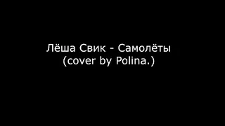 Леша Свик - Самолеты (cover by Polina.)