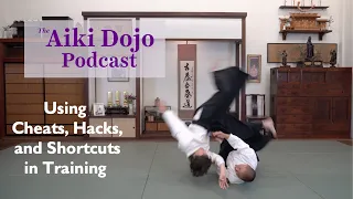 Using  Cheats, Hacks, and Shortcuts in Training - The Aiki Dojo Podcast #aikidocenterla #aikido