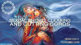 Sexual Energy Clearing and Cutting Cords / Energetically Programmed Audio / Maitreya Reiki™