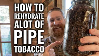 How To Rehydrate a lot of Pipe Tobacco