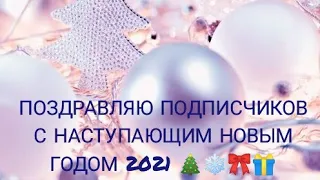 ПОЗДРАВЛЯЮ ПОДПИСЧИКОВ С НАСТУПАЮЩИМ НОВЫМ ГОДОМ 2021 ❄️🎄🎀🎁.