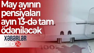 May ayının pensiyaları ayın 13-də tam ödəniləcək - Xəbərlər