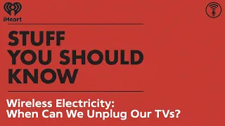 Wireless Electricity: When Can We Unplug Our TVs? | STUFF YOU SHOULD KNOW