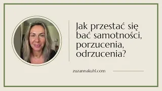 Jak przestać się bać samotności, porzucenia, odrzucenia?