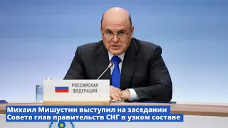 Михаил Мишустин выступил на заседании Совета глав правительств СНГ в узком составе