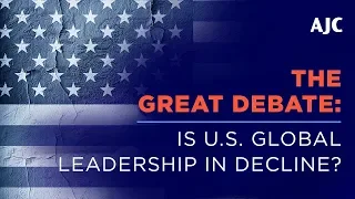 AJC Great Debate: Is American Global Leadership in Decline?