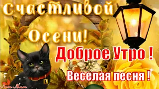 Доброе Утро🍁Счастливой Осени🍂Веселая Песня🌺 Пожелание Музыкальная Открытка  Тебе от меня !