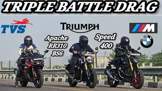 TRIUMPH SPEED 400 ..VS .. APACHE RR310 ..VS BMW G310R TRIPLE BATTLE DRAG RACE !!!😱🔥