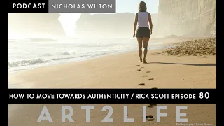 How to Move Towards Authenticity - Rick Scott - The Art2Life Podcast Episode 80