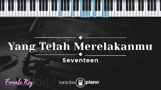 Yang Telah Merelakanmu - Seventeen (KARAOKE PIANO - FEMALE KEY)