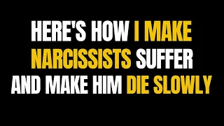 Here's How I Make Narcissists Suffer. And make him die slowly |NPD| Narcissism |Gaslighting