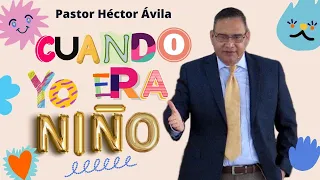 Pastor Héctor Ávila Lara- CUANDO YO ERA UN NIÑO